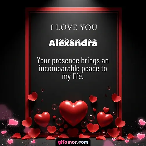 Your presence brings an incomparable peace to my life.