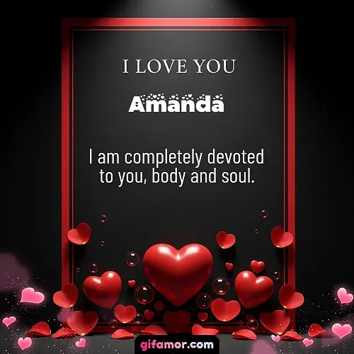 I am completely devoted to you, body and soul.