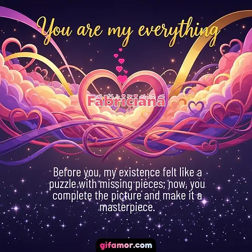 Before you, my existence felt like a puzzle with missing pieces; now, you complete the picture and make it a masterpiece.