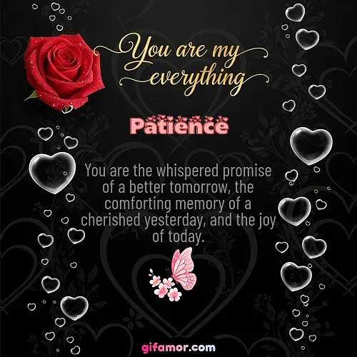 You are the whispered promise of a better tomorrow, the comforting memory of a cherished yesterday, and the joy of today.